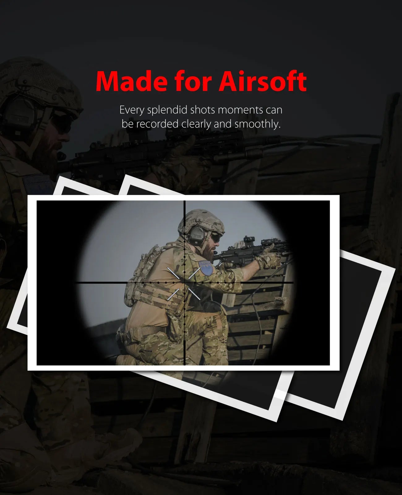 Made for Airsoft Every splendid shots moments can be recorded clearly and smoothly: 