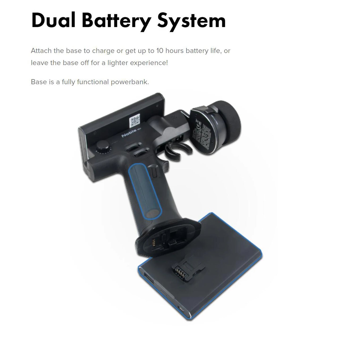 Dual Battery System Attach the base to charge or up to 10 hours battery life, or leave the