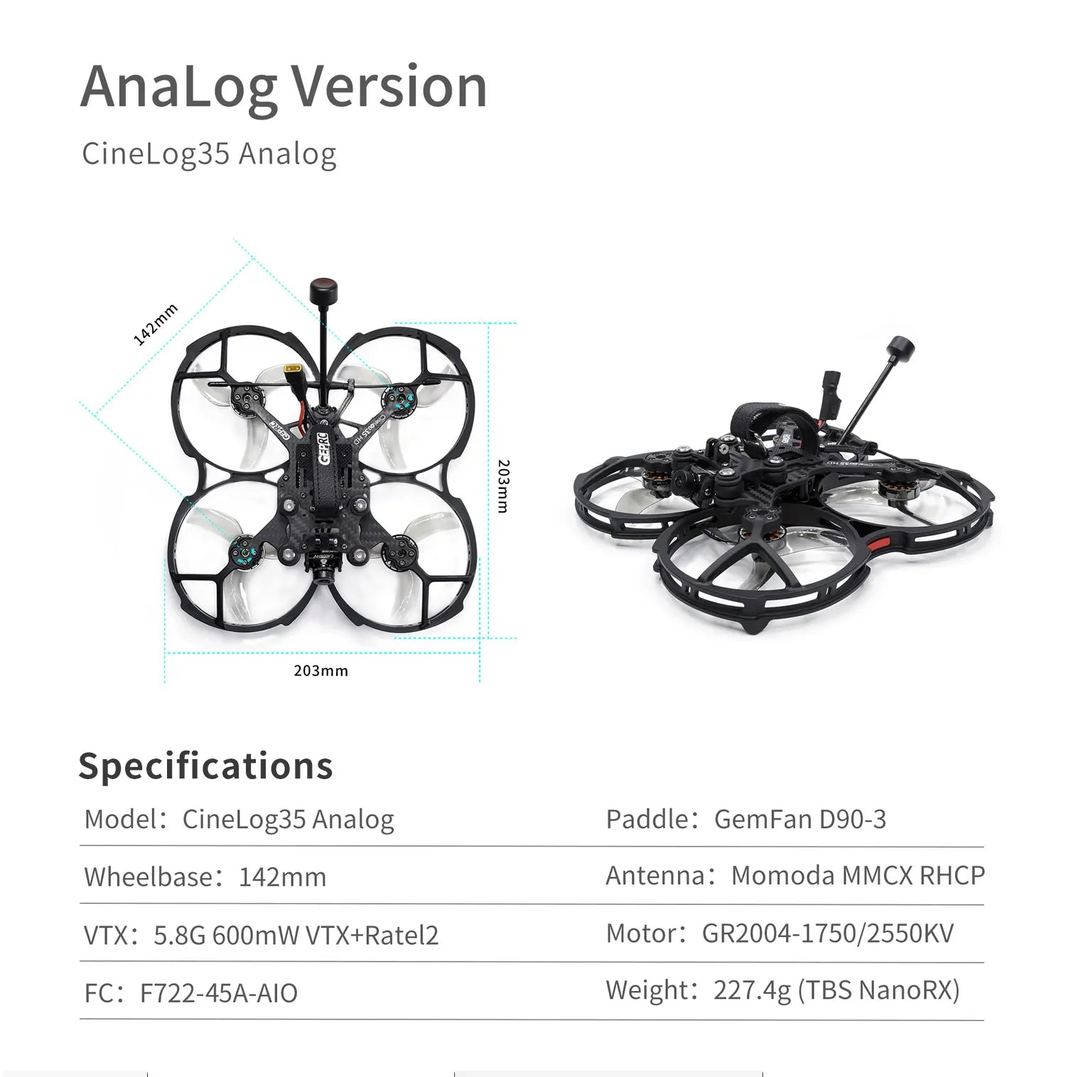 GEPRC CineLog35 FPV Drone, Analog Version CineLog35 Analog 2 1 203mm Specifications Model: CineLog