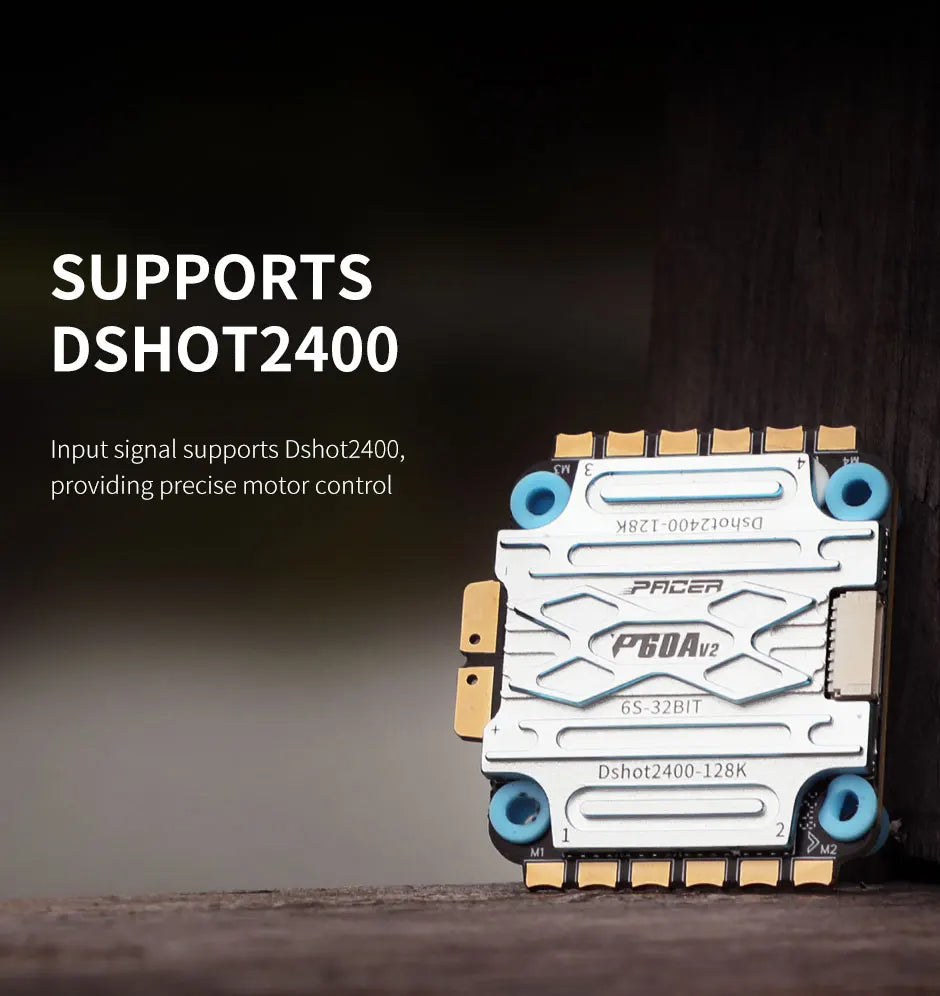 SUPPORTS DSHOT24OO Input signal supports Dshot2400, providing precise