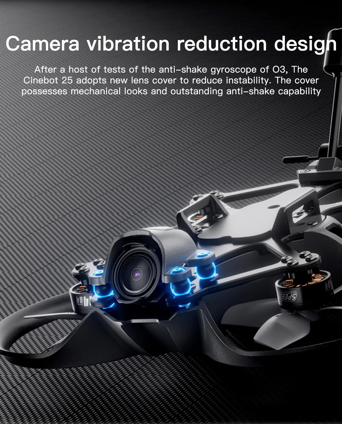 GEPRC Cinebot25 HD O3 FPV Drone, the Cinebot 25 adopts a new lens cover to reduce instability . the cover 