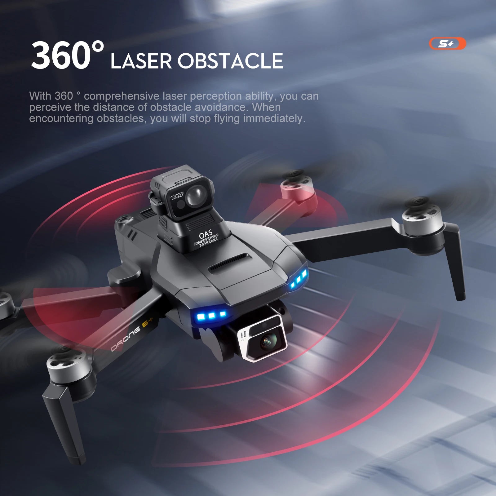 S+ Drone, 5+ 3608 LASER OBSTACLE With 360 comprehensive laser perception ability, you can