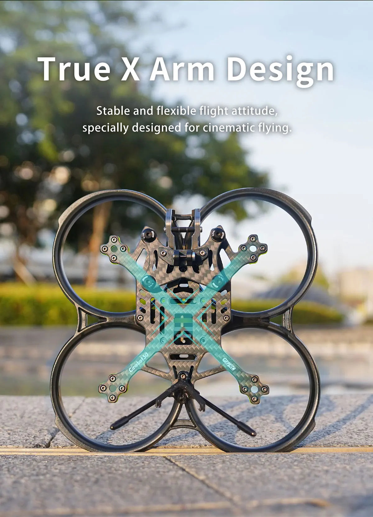 True X Arm Design Stable and flexible flight attitude; specially designed for cinematic flying: