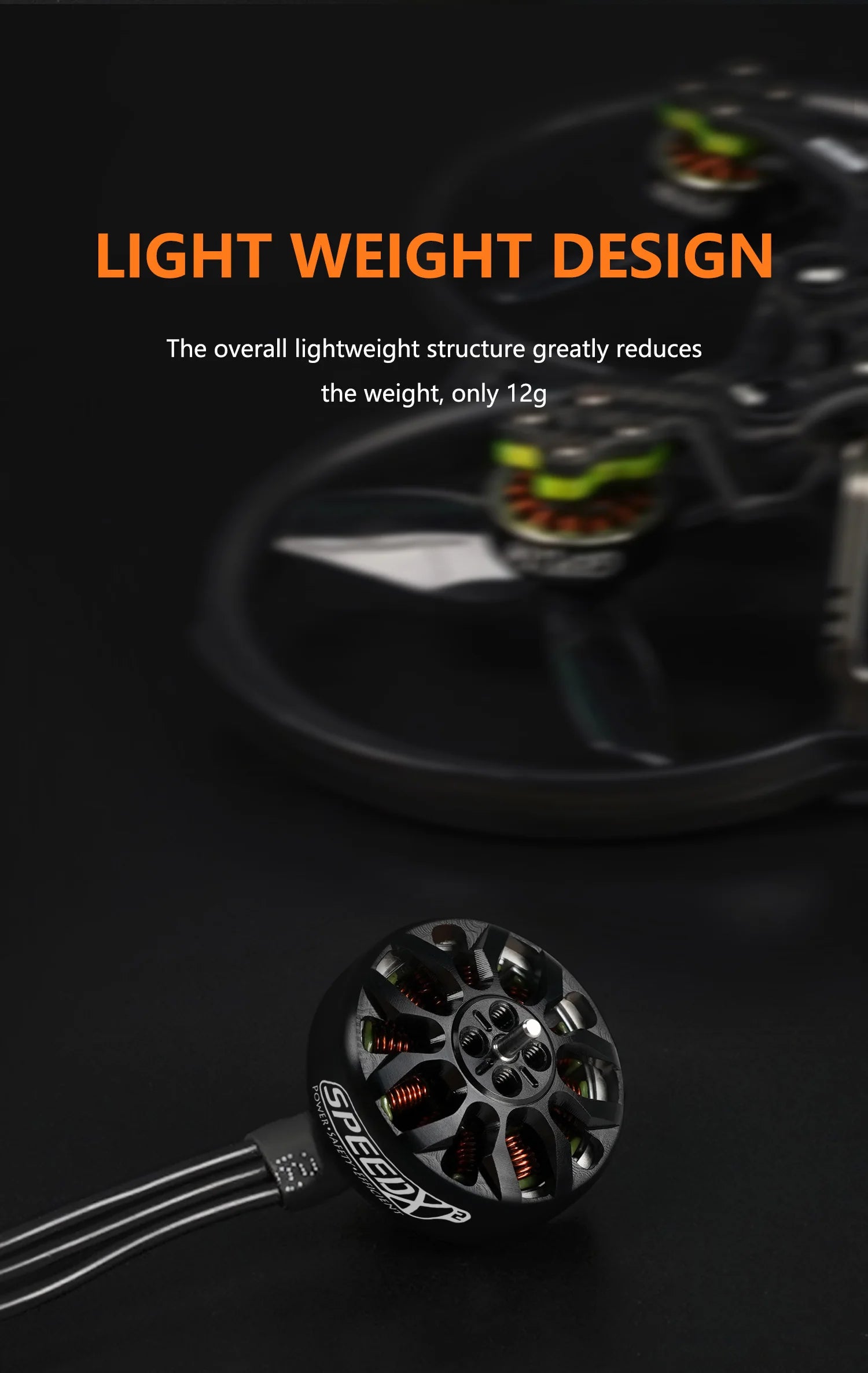 LIGHT WEIGHT DESIGN The overall lightweight structure greatly reduces the weight . only 12g