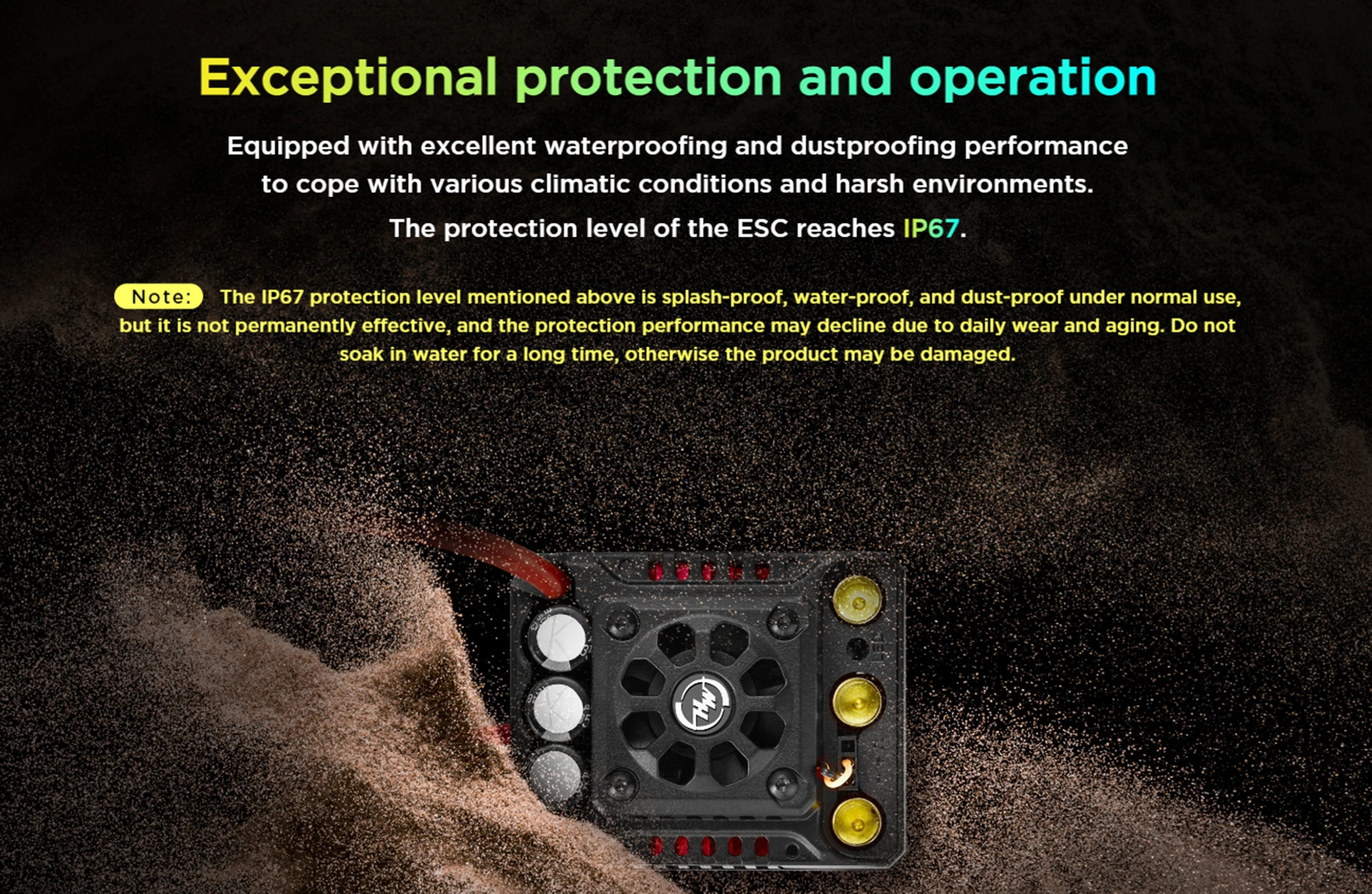 the IP67 protection level of the ESC is splash-proof, water-proof; and