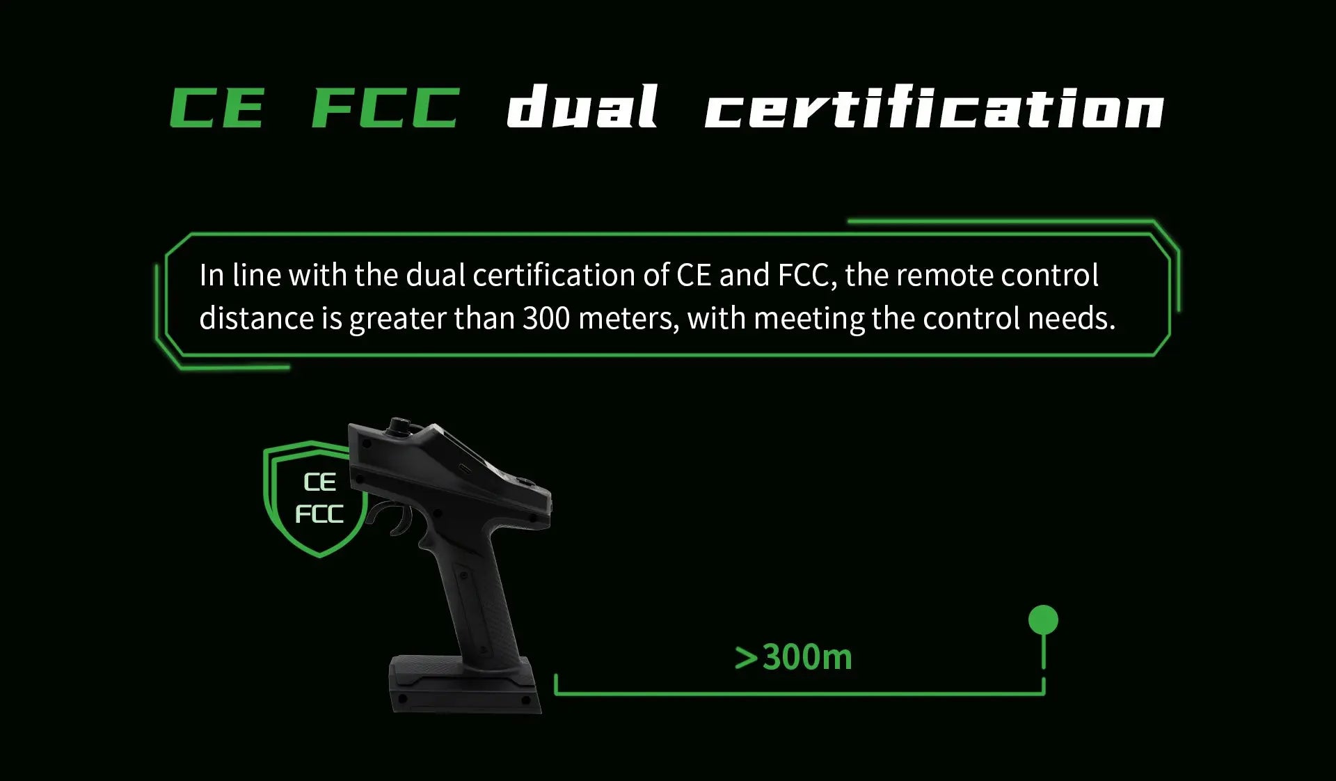 CE FCC >300m Remote control distance is greater than 300m . remote control distance