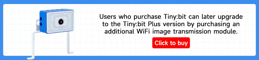 Upgrade notice: Tiny:bit can be upgraded to Tiny:bit Plus by purchasing an additional WiFi image transmission module